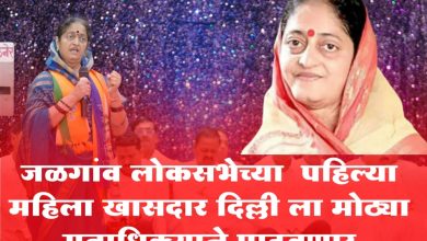 जळगांव लोकसभेच्या पहिल्या महिला खासदार दिल्ली ला मोठ्या मताधिक्याने पाठवणार