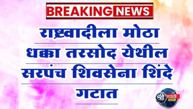 जळगाव ग्रामीण मध्ये राष्ट्रवादी ला मोठा धक्का तरसोद येथील सरपंच शिवसेना शिंदे गटात
