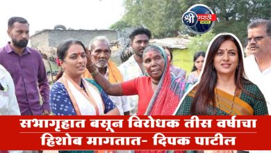 आ.एकनाथ खडसे यांच्या माध्यमातून झालेल्या सभागृहात बसून विरोधक तीस वर्षाचा हिशोब मागतात- दिपक पाटील