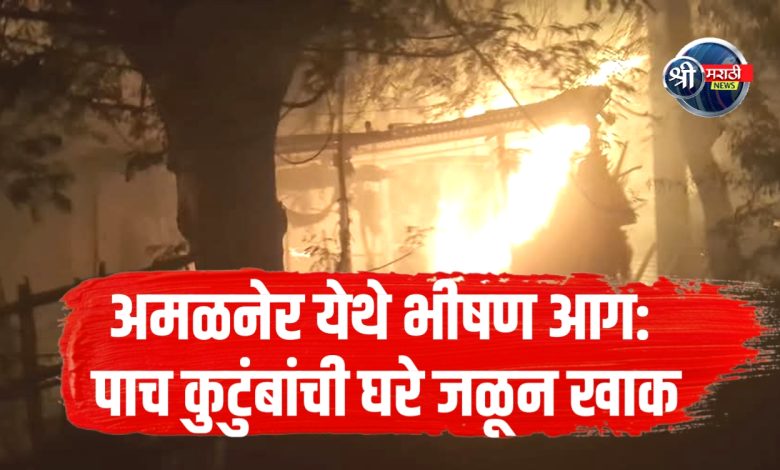 अमळनेर येथे भीषण आग! पाच घरे जळून खाक – प्रशासन घटनास्थळी दाखल अमळनेर येथे भीषण आग! पाच घरे जळून खाक – प्रशासन घटनास्थळी दाखल