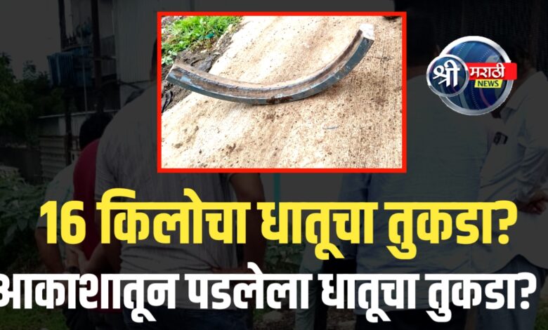 जळगाव मध्ये आकाशातून पडला १६ किलोचा धातूचा तुकडा; खळबळ जळगाव मध्ये आकाशातून पडला १६ किलोचा धातूचा तुकडा; खळबळ