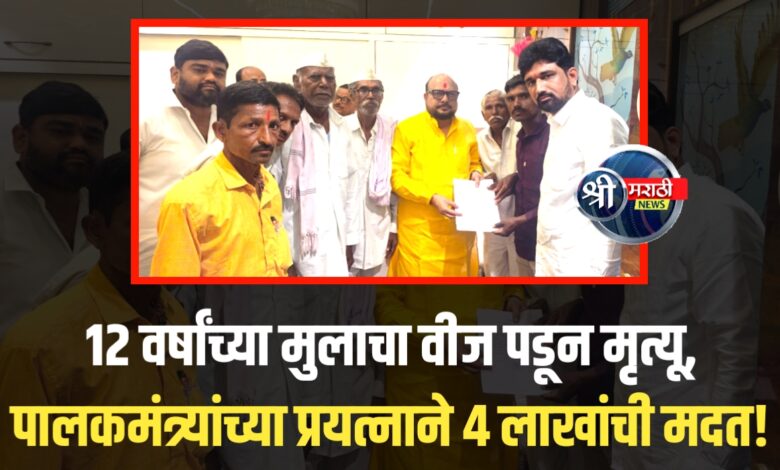 पालकमंत्र्यांची तातडीची मदत! वीज पडल्याने मृत मुलाच्या कुटुंबाला ४ लाख मिळाले पालकमंत्र्यांची तातडीची मदत! वीज पडल्याने मृत मुलाच्या कुटुंबाला ४ लाख मिळाले