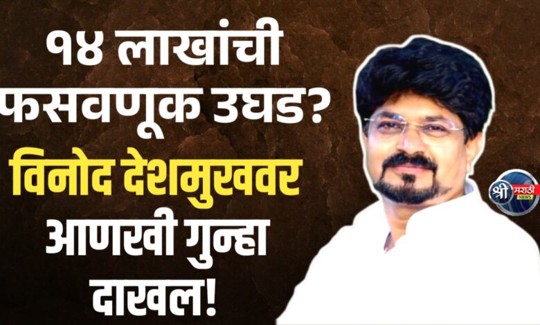 १४ लाखांची फसवणूक उघड! विनोद देशमुखवर आणखी गुन्हा दाखल! १४ लाखांची फसवणूक उघड! विनोद देशमुखवर आणखी गुन्हा दाखल!