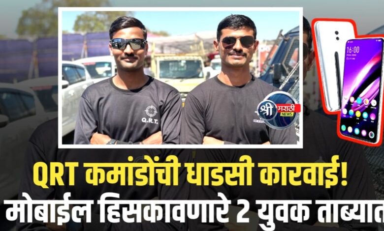 जळगाव : QRT कमांडोंच्या धाडसी कारवाईत मोबाईल हिसकावणारे दोघे युवक ताब्यात जळगाव : QRT कमांडोंच्या धाडसी कारवाईत मोबाईल हिसकावणारे दोघे युवक ताब्यात