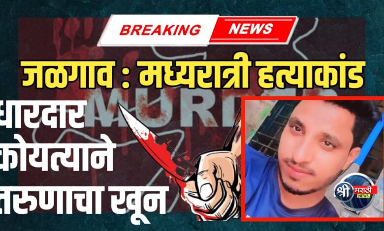 जळगाव शहरात मध्यरात्री खूनाची थरारक घटना – जुन्या वादातून तरुणाची धारदार शस्त्राने हत्या जळगाव शहरात मध्यरात्री खूनाची थरारक घटना – जुन्या वादातून तरुणाची धारदार शस्त्राने हत्या