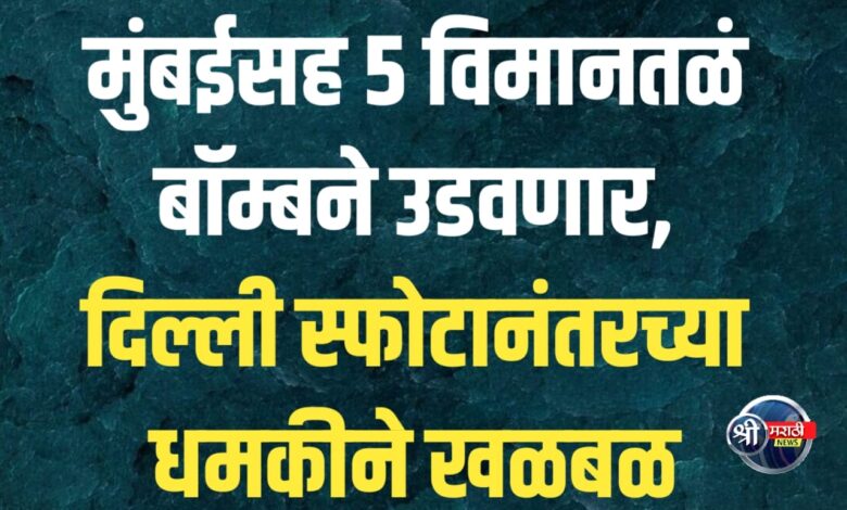 दिल्ली स्फोटानंतर देश हादरला: ५ विमानतळांना बॉम्बने उडवण्याची धमकी; मुंबईचा समावेश असल्याने जळगाव जिल्ह्यात ‘हाय अलर्ट’ दिल्ली स्फोटानंतर देश हादरला: ५ विमानतळांना बॉम्बने उडवण्याची धमकी; मुंबईचा समावेश असल्याने जळगाव जिल्ह्यात ‘हाय अलर्ट’