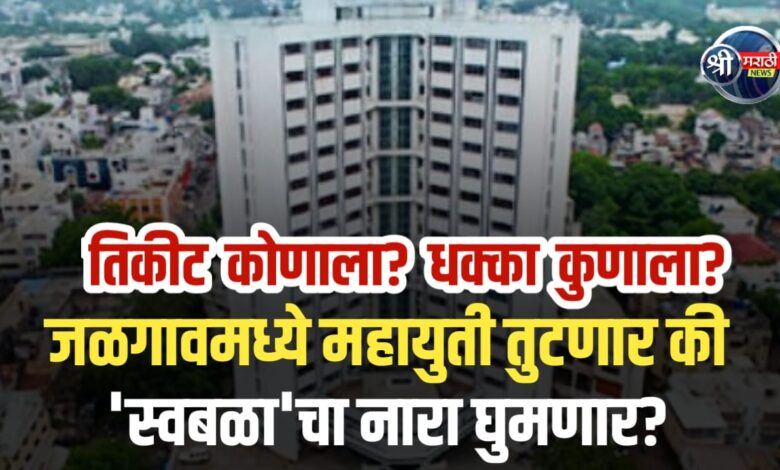 जळगाव महापालिका रणसंग्राम: ‘महायुती’चा धर्म की ‘स्वबळा’चा नारा? बंडखोरांच्या विळख्यात विकासाचं गणित! जळगाव महापालिका रणसंग्राम: ‘महायुती’चा धर्म की ‘स्वबळा’चा नारा? बंडखोरांच्या विळख्यात विकासाचं गणित!