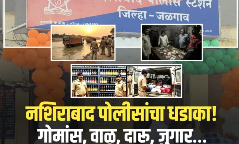 नशिराबाद पोलीसांचा धडाका!गोमांस, वाळू, दारू, जुगार… नशिराबाद पोलिसांचा तुफानकारवाई नशिराबाद पोलीसांचा धडाका!गोमांस, वाळू, दारू, जुगार… नशिराबाद पोलिसांचा तुफानकारवाई