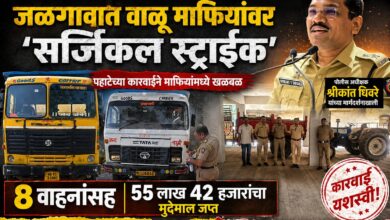 जळगावात वाळू माफियांवर पोलिसांची ‘सर्जिकल स्ट्राईक’ ८ वाहनांसह ५५ लाख ४२ हजारांचा मुद्देमाल जप्त; पहाटेच्या कारवाईने माफियांमध्ये खळबळ
