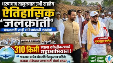 धरणगाव तालुक्यात उभी राहतेय ऐतिहासिक ‘जलक्रांती’; पालकमंत्री गुलाबराव पाटलांच्या नेतृत्वात ३१० किमी नाला खोलीकरणाचे महाअभियान!